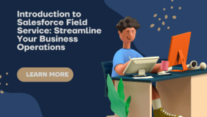 Salesforce Field Service - Streamline Your Business Operations